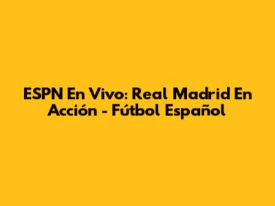 ESPN En Vivo: Real Madrid En Acción - Fútbol Español
