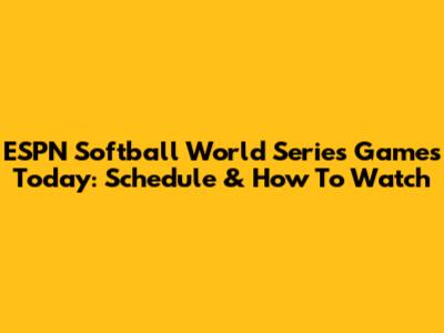 ESPN Softball World Series Games Today: Schedule & How To Watch