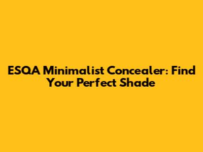 ESQA Minimalist Concealer: Find Your Perfect Shade