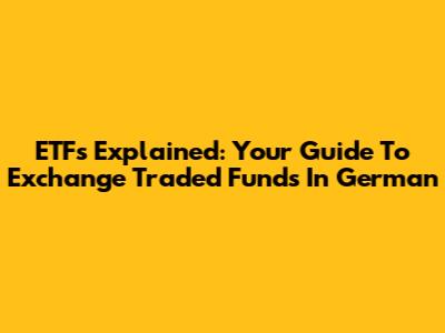 ETF's Explained: Your Guide To Exchange Traded Funds In German