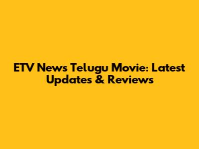 ETV News Telugu Movie: Latest Updates & Reviews