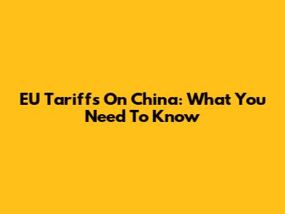 EU Tariffs On China: What You Need To Know