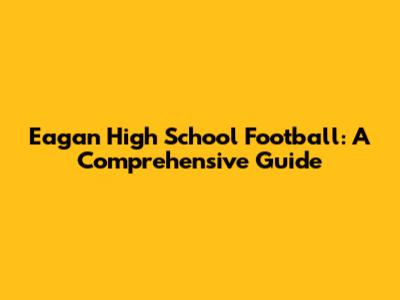Eagan High School Football: A Comprehensive Guide