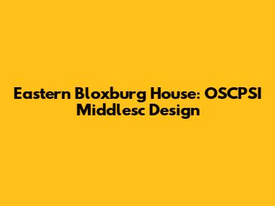 Eastern Bloxburg House: OSCPSI Middlesc Design