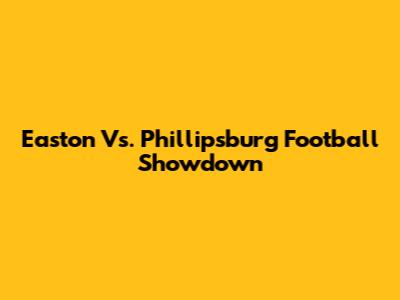 Easton Vs. Phillipsburg Football Showdown