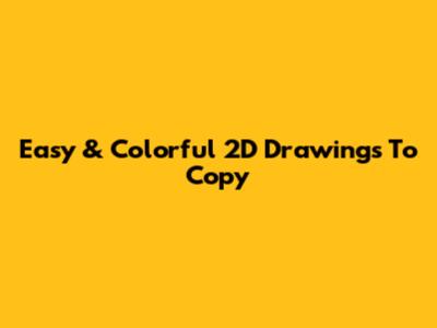 Easy & Colorful 2D Drawings To Copy