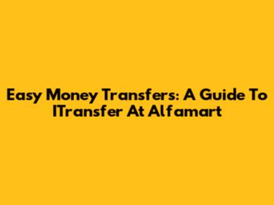 Easy Money Transfers: A Guide To ITransfer At Alfamart
