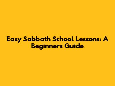Easy Sabbath School Lessons: A Beginner's Guide