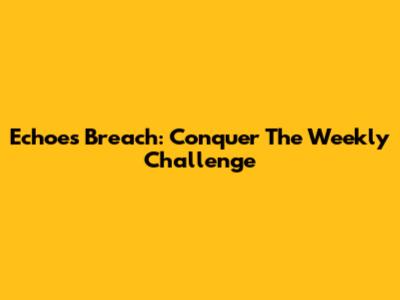 Echoes Breach: Conquer The Weekly Challenge