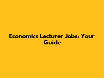 Economics Lecturer Jobs: Your Guide