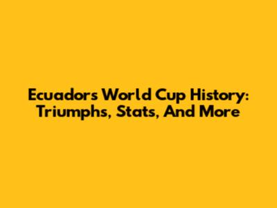 Ecuador's World Cup History: Triumphs, Stats, And More