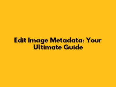 Edit Image Metadata: Your Ultimate Guide