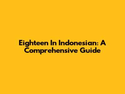 Eighteen In Indonesian: A Comprehensive Guide