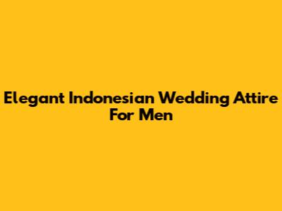 Elegant Indonesian Wedding Attire For Men