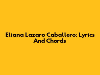 Eliana Lazaro Caballero: Lyrics And Chords