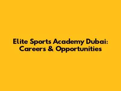 Elite Sports Academy Dubai: Careers & Opportunities
