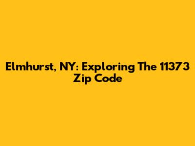 Elmhurst, NY: Exploring The 11373 Zip Code
