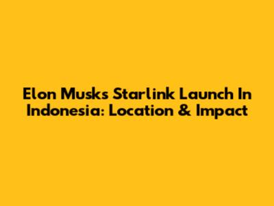 Elon Musk's Starlink Launch In Indonesia: Location & Impact