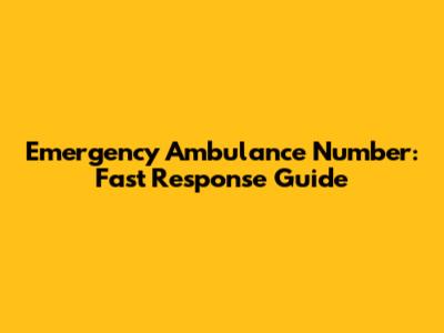 Emergency Ambulance Number: Fast Response Guide