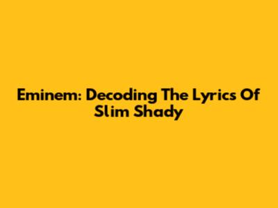 Eminem: Decoding The Lyrics Of 'Slim Shady'