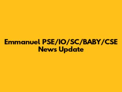 Emmanuel PSE/IO/SC/BABY/CSE News Update