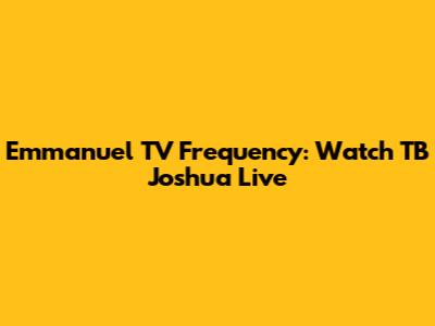 Emmanuel TV Frequency: Watch TB Joshua Live