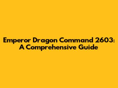 Emperor Dragon Command 2603: A Comprehensive Guide