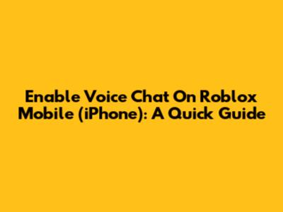 Enable Voice Chat On Roblox Mobile (iPhone): A Quick Guide