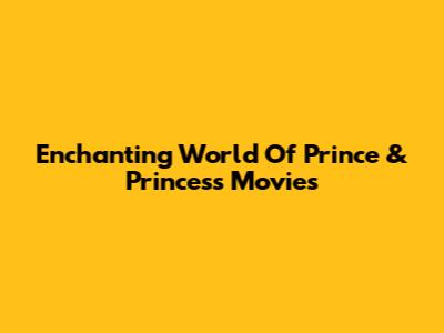 Enchanting World Of Prince & Princess Movies
