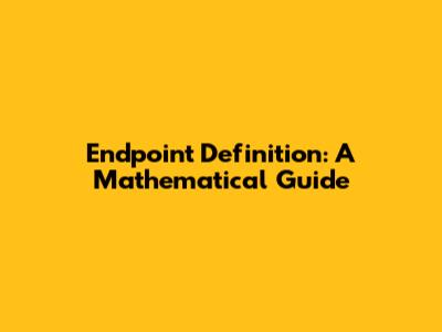 Endpoint Definition: A Mathematical Guide