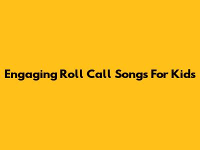 Engaging Roll Call Songs For Kids