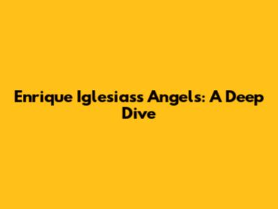 Enrique Iglesias's Angels: A Deep Dive