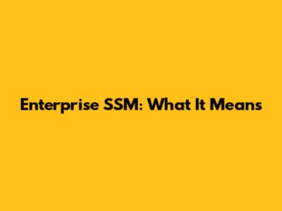 Enterprise SSM: What It Means
