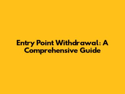 Entry Point Withdrawal: A Comprehensive Guide