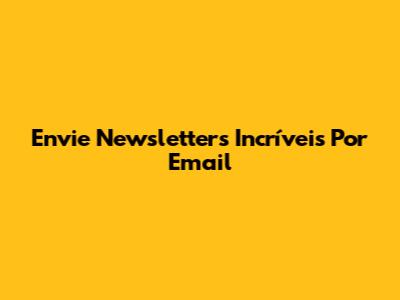 Envie Newsletters Incríveis Por Email