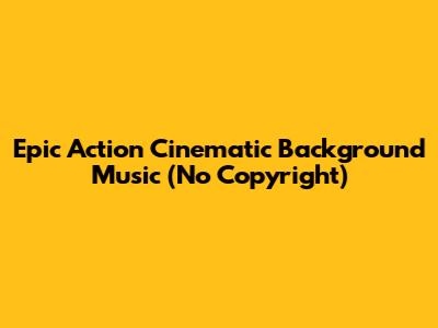 Epic Action Cinematic Background Music (No Copyright)