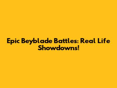 Epic Beyblade Battles: Real Life Showdowns!