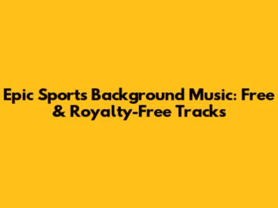 Epic Sports Background Music: Free & Royalty-Free Tracks