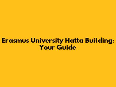 Erasmus University Hatta Building: Your Guide