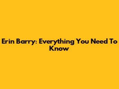 Erin Barry: Everything You Need To Know