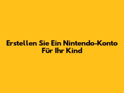 Erstellen Sie Ein Nintendo-Konto Für Ihr Kind
