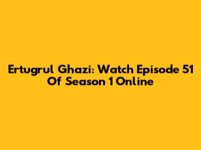 Ertugrul Ghazi: Watch Episode 51 Of Season 1 Online