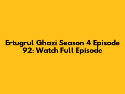 Ertugrul Ghazi Season 4 Episode 92: Watch Full Episode