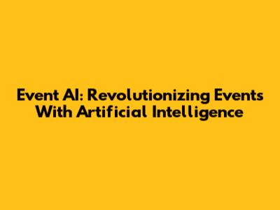 Event AI: Revolutionizing Events With Artificial Intelligence