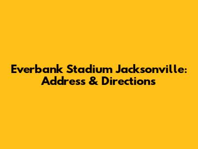 Everbank Stadium Jacksonville: Address & Directions