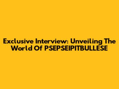 Exclusive Interview: Unveiling The World Of PSEPSEIPITBULLESE
