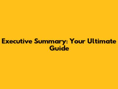 Executive Summary: Your Ultimate Guide