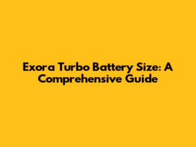 Exora Turbo Battery Size: A Comprehensive Guide