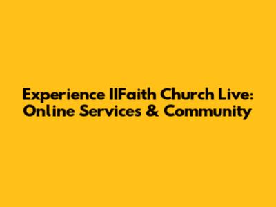 Experience IIFaith Church Live: Online Services & Community