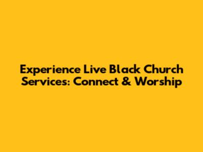 Experience Live Black Church Services: Connect & Worship